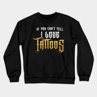 If You Can't Tell, I Love Tattoos Crewneck Sweatshirt